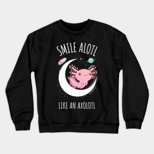 Smile Alotl Like an Axolotl Crewneck Sweatshirt